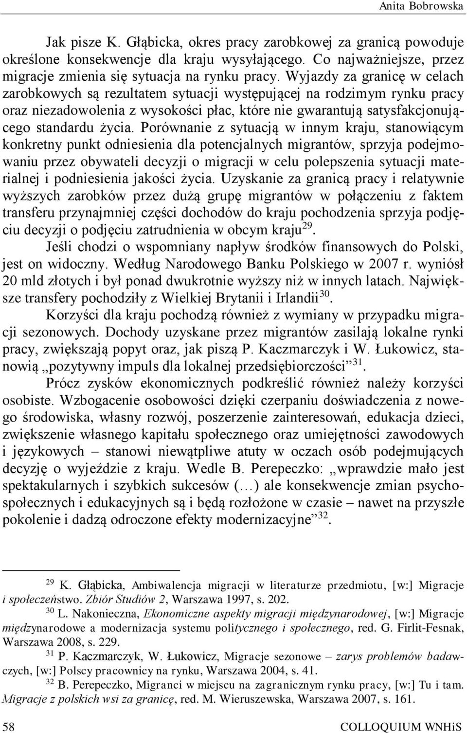 Porównanie z sytuacją w innym kraju, stanowiącym konkretny punkt odniesienia dla potencjalnych migrantów, sprzyja podejmowaniu przez obywateli decyzji o migracji w celu polepszenia sytuacji