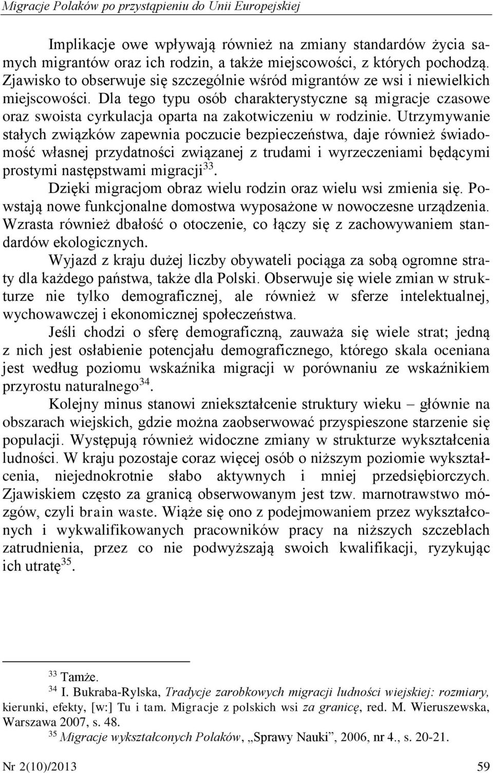 Dla tego typu osób charakterystyczne są migracje czasowe oraz swoista cyrkulacja oparta na zakotwiczeniu w rodzinie.