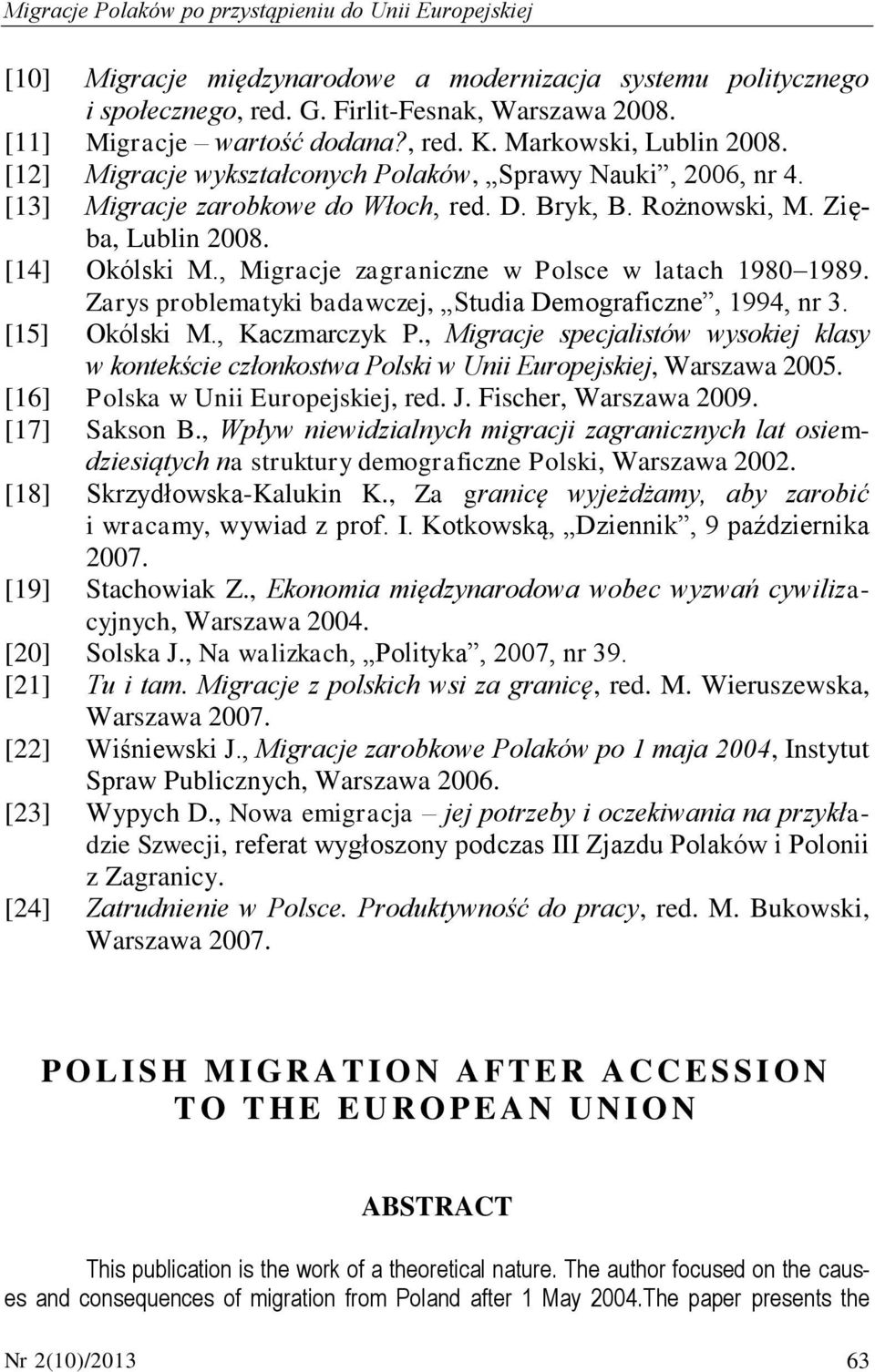 Zięba, Lublin 2008. [14] Okólski M., Migracje zagraniczne w Polsce w latach 1980 1989. Zarys problematyki badawczej, Studia Demograficzne, 1994, nr 3. [15] Okólski M., Kaczmarczyk P.