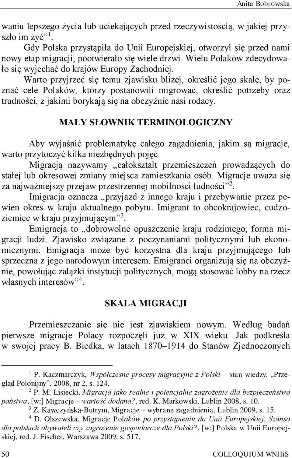 Warto przyjrzeć się temu zjawisku bliżej, określić jego skalę, by poznać cele Polaków, którzy postanowili migrować, określić potrzeby oraz trudności, z jakimi borykają się na obczyźnie nasi rodacy.