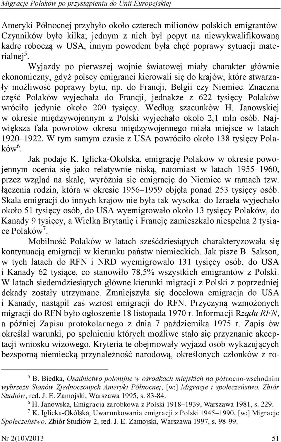 Wyjazdy po pierwszej wojnie światowej miały charakter głównie ekonomiczny, gdyż polscy emigranci kierowali się do krajów, które stwarzały możliwość poprawy bytu, np. do Francji, Belgii czy Niemiec.