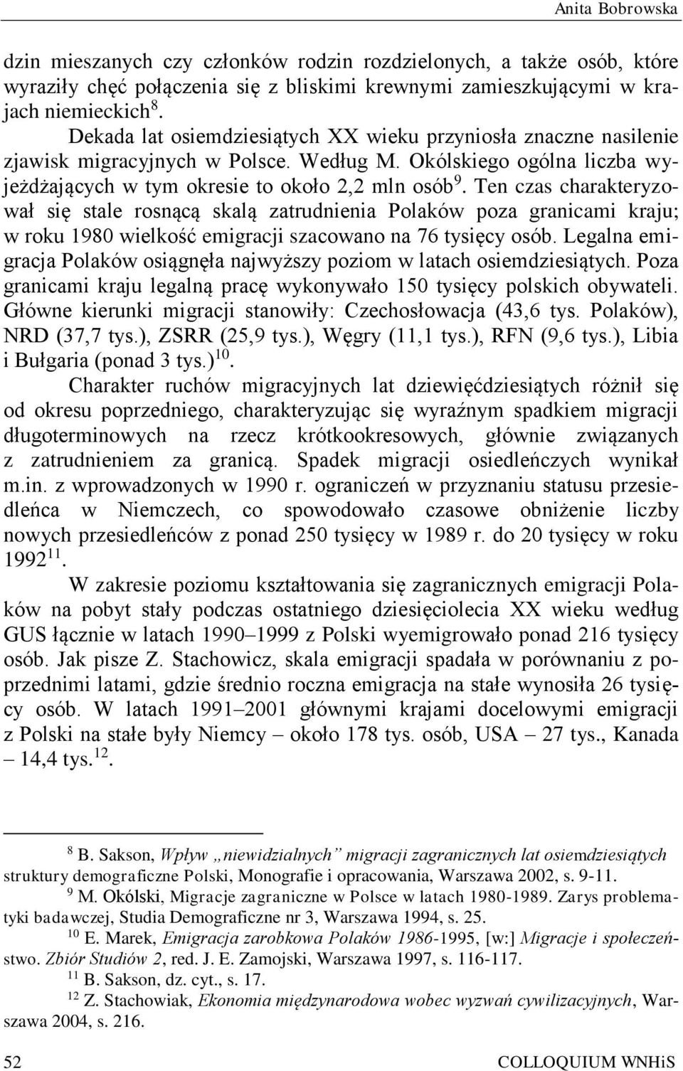 Ten czas charakteryzował się stale rosnącą skalą zatrudnienia Polaków poza granicami kraju; w roku 1980 wielkość emigracji szacowano na 76 tysięcy osób.