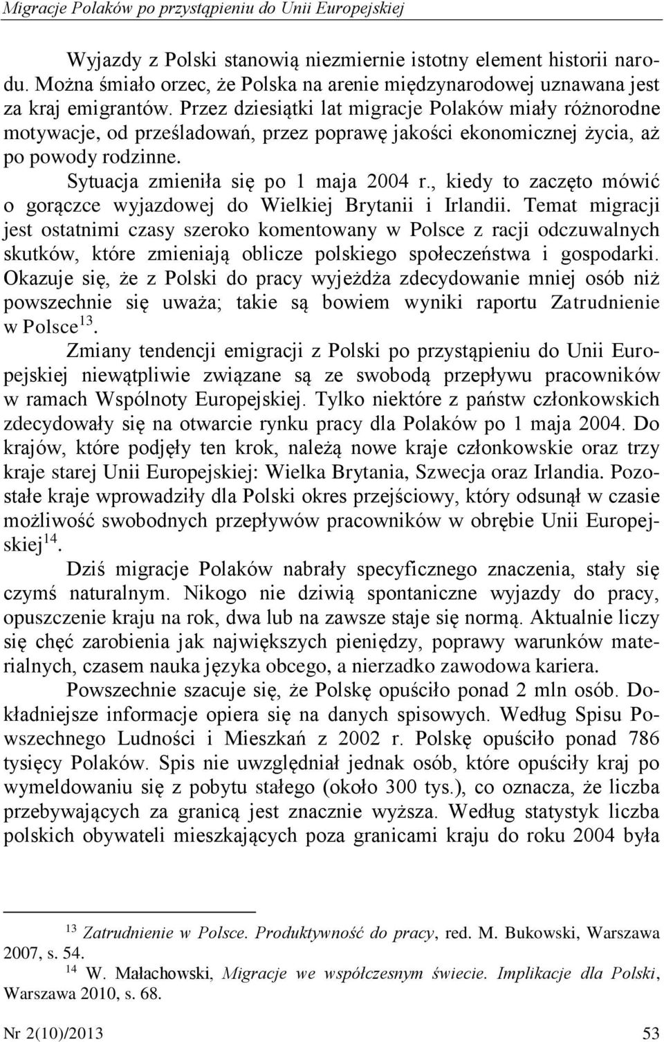 Przez dziesiątki lat migracje Polaków miały różnorodne motywacje, od prześladowań, przez poprawę jakości ekonomicznej życia, aż po powody rodzinne. Sytuacja zmieniła się po 1 maja 2004 r.