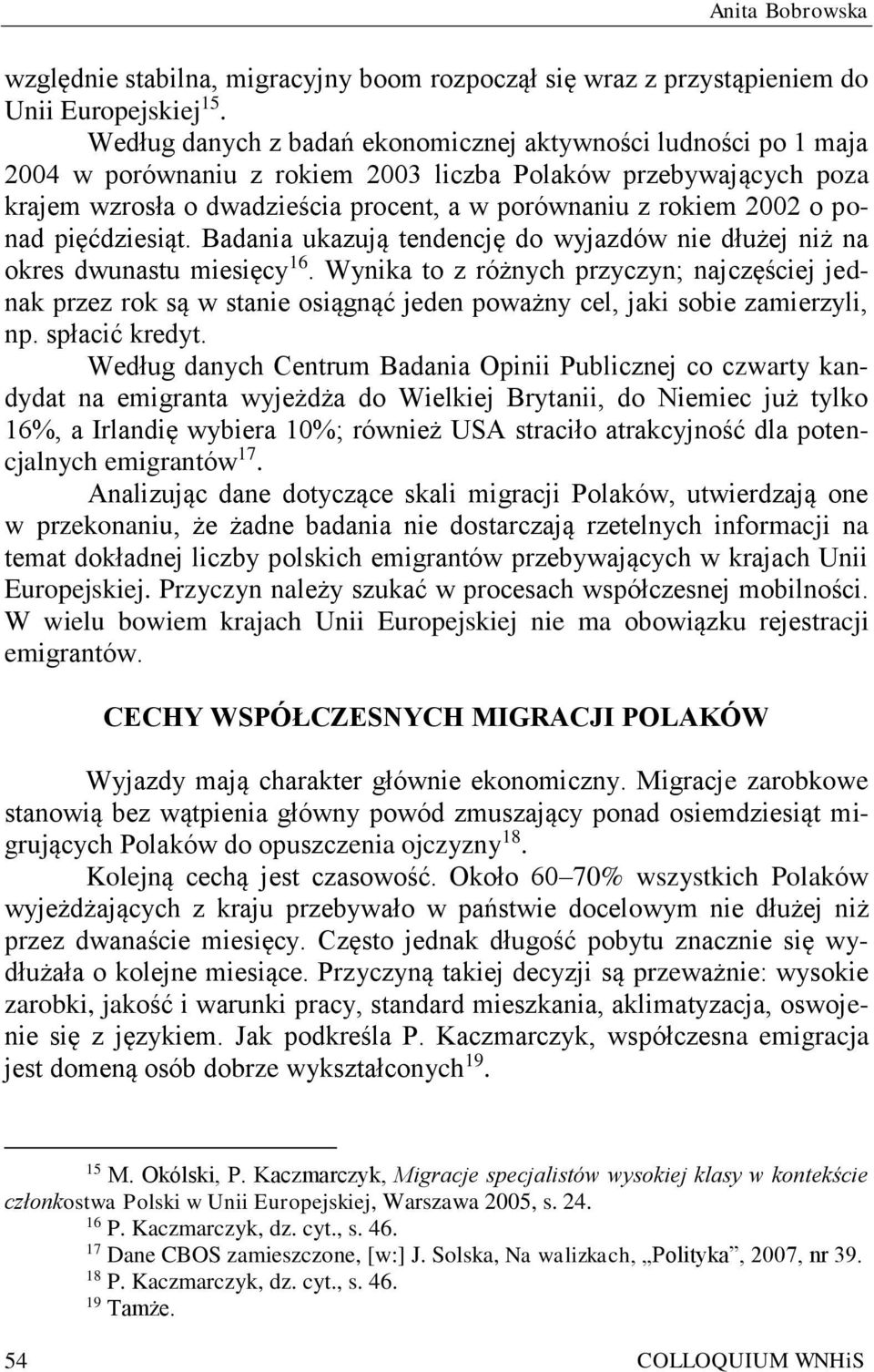 o ponad pięćdziesiąt. Badania ukazują tendencję do wyjazdów nie dłużej niż na okres dwunastu miesięcy 16.