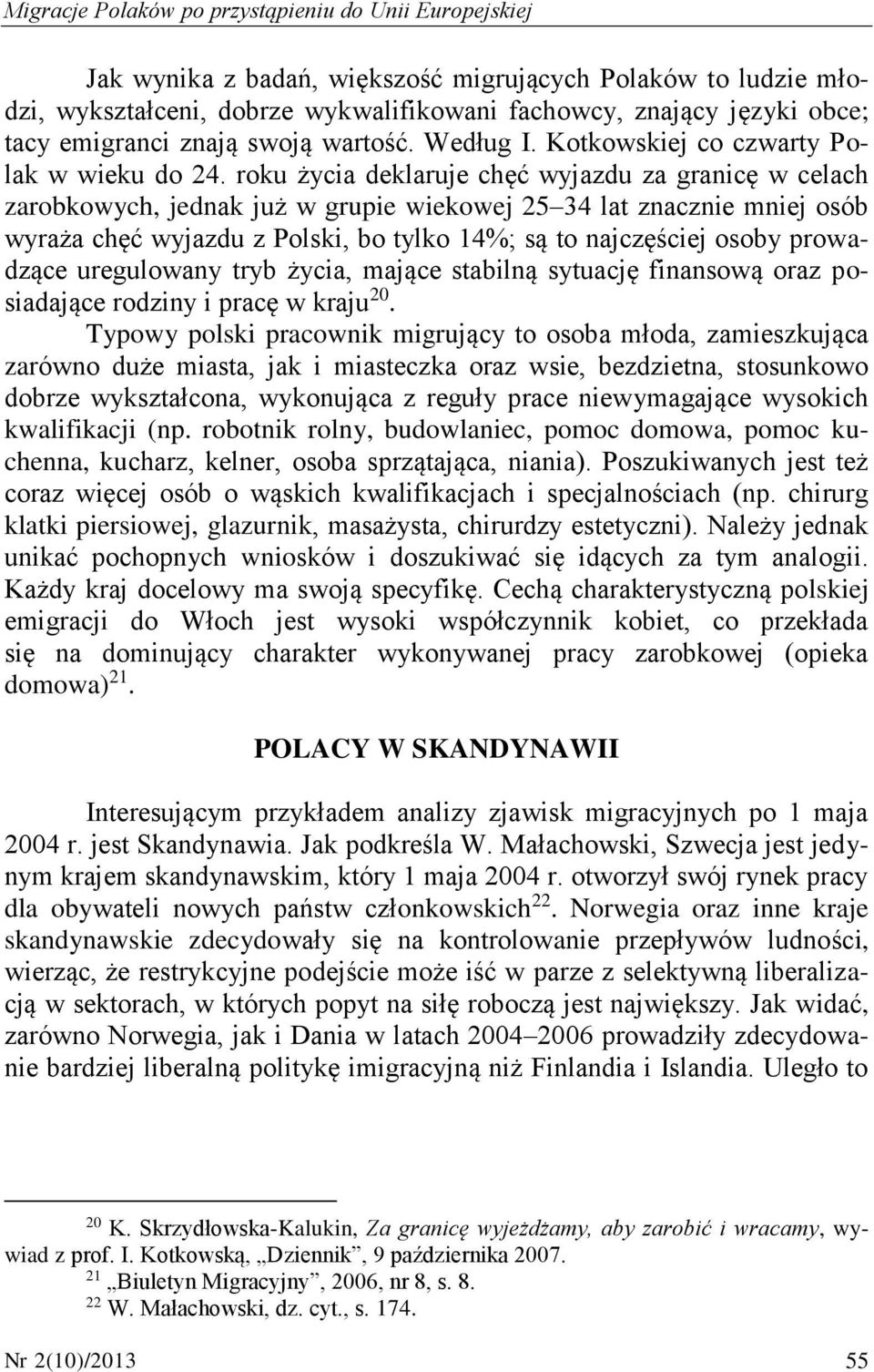 roku życia deklaruje chęć wyjazdu za granicę w celach zarobkowych, jednak już w grupie wiekowej 25 34 lat znacznie mniej osób wyraża chęć wyjazdu z Polski, bo tylko 14%; są to najczęściej osoby