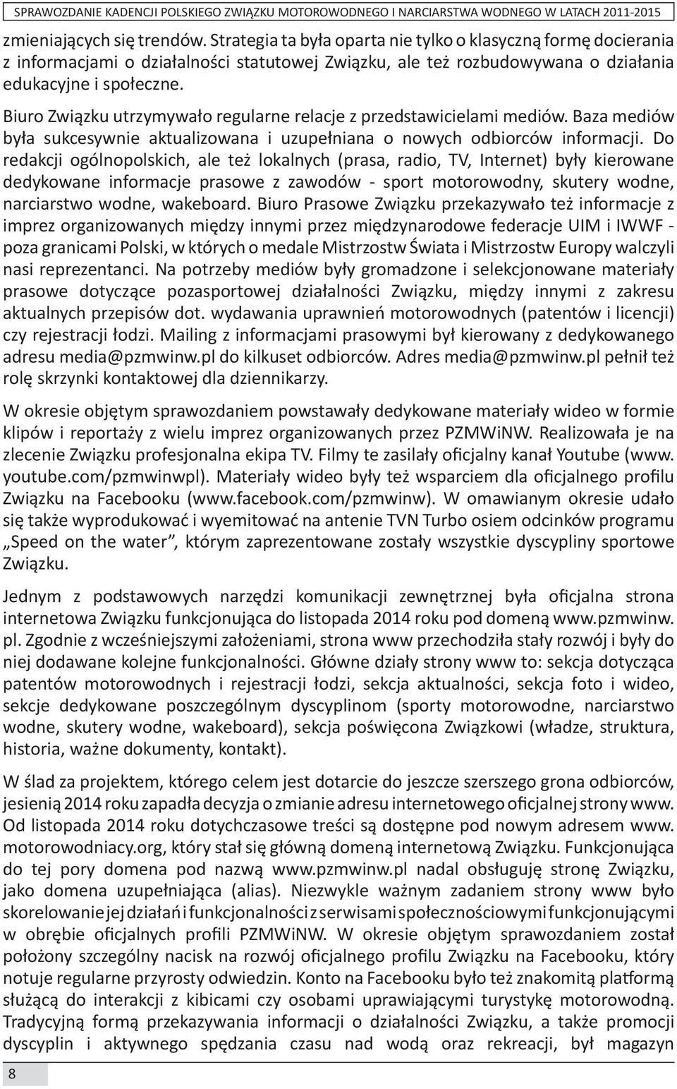 Biuro Związku utrzymywało regularne relacje z przedstawicielami mediów. Baza mediów była sukcesywnie aktualizowana i uzupełniana o nowych odbiorców informacji.