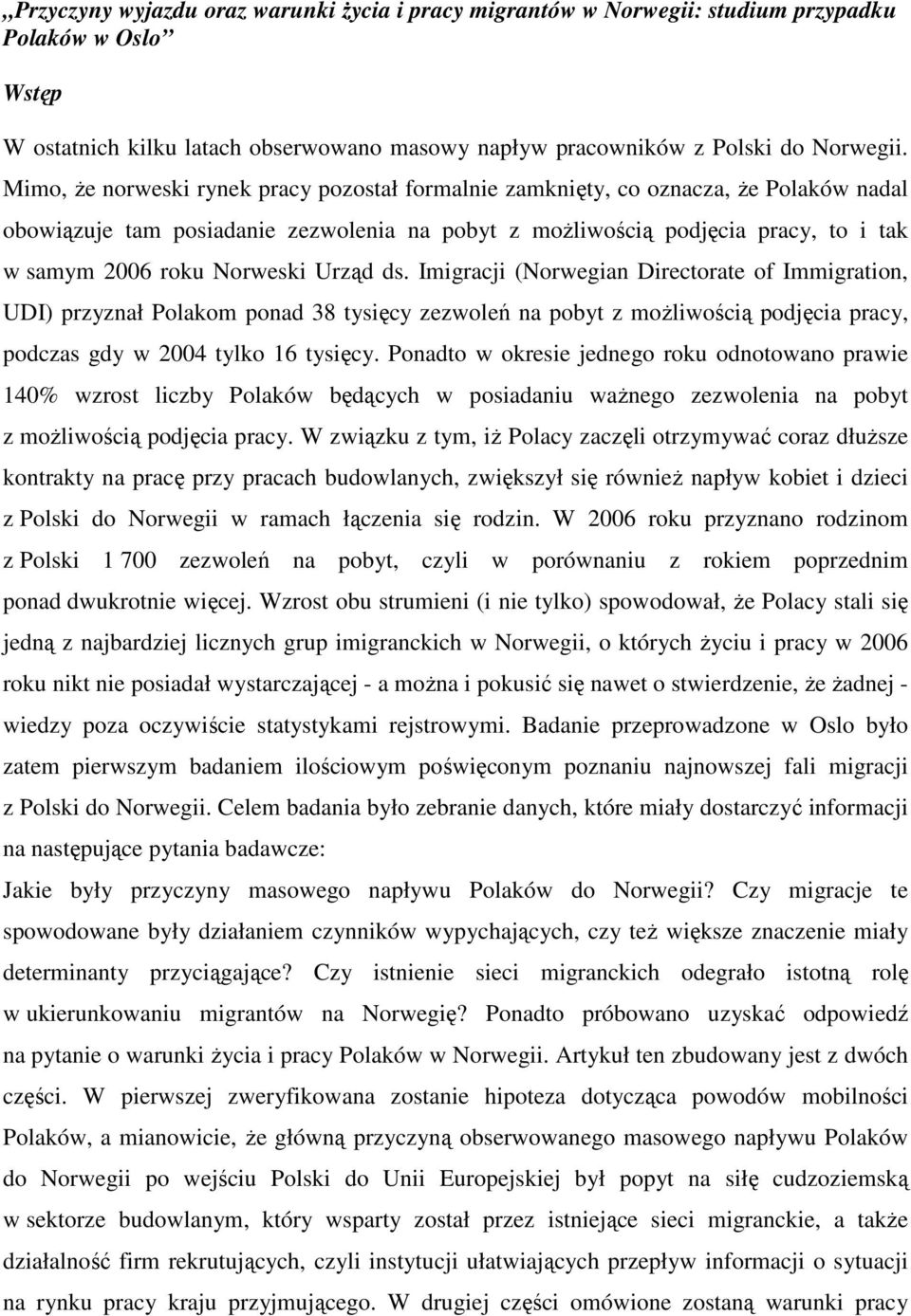 Norweski Urząd ds. Imigracji (Norwegian Directorate of Immigration, UDI) przyznał Polakom ponad 38 tysięcy zezwoleń na pobyt z możliwością podjęcia pracy, podczas gdy w 2004 tylko 16 tysięcy.