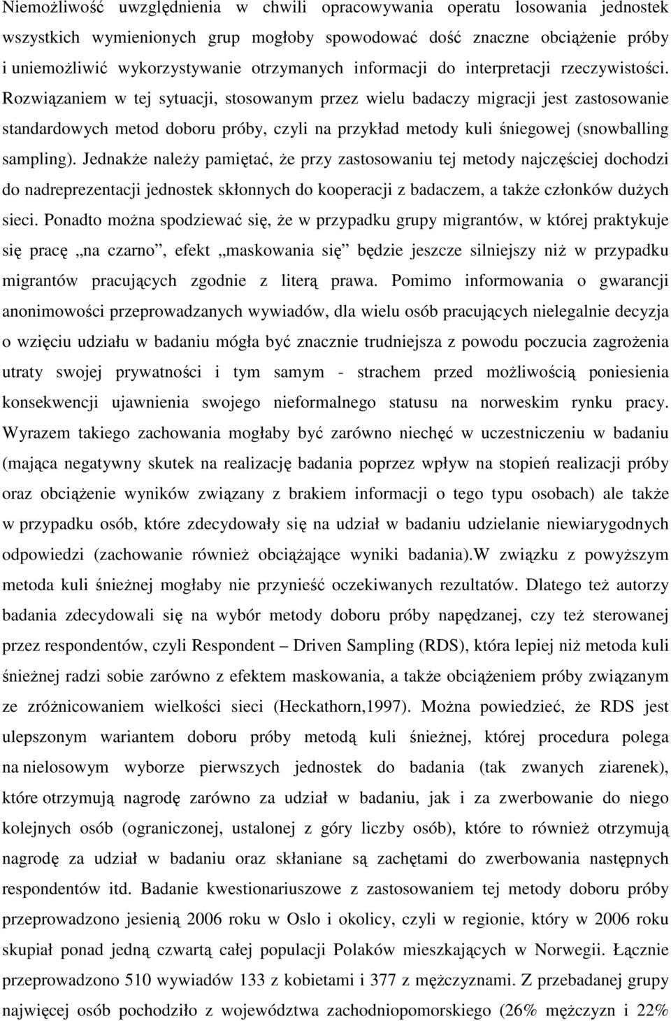 Rozwiązaniem w tej sytuacji, stosowanym przez wielu badaczy migracji jest zastosowanie standardowych metod doboru próby, czyli na przykład metody kuli śniegowej (snowballing sampling).