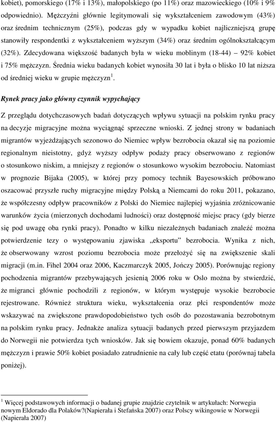 (34%) oraz średnim ogólnokształcącym (32%). Zdecydowana większość badanych była w wieku moblinym (18-44) 92% kobiet i 75% mężczyzn.