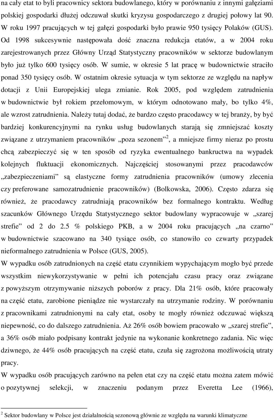 Od 1998 sukcesywnie następowała dość znaczna redukcja etatów, a w 2004 roku zarejestrowanych przez Główny Urząd Statystyczny pracowników w sektorze budowlanym było już tylko 600 tysięcy osób.