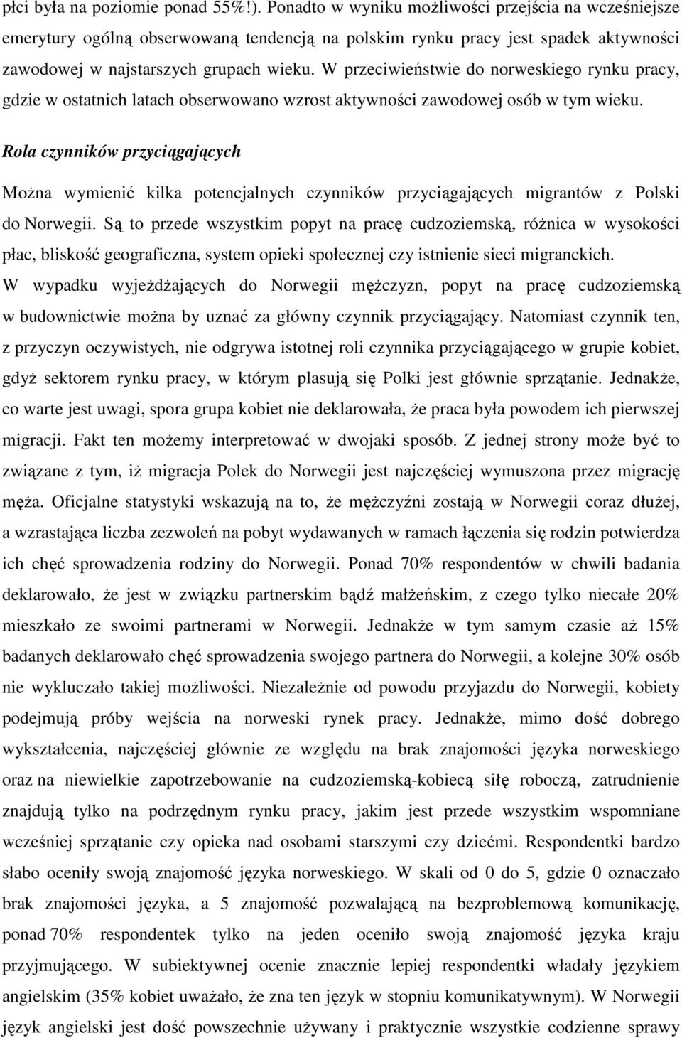 W przeciwieństwie do norweskiego rynku pracy, gdzie w ostatnich latach obserwowano wzrost aktywności zawodowej osób w tym wieku.