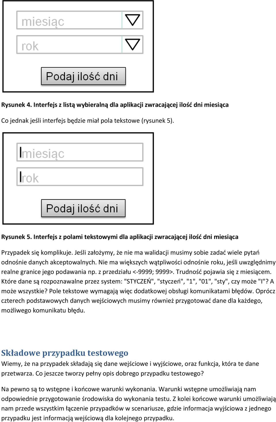 Nie ma większych wątpliwości odnośnie roku, jeśli uwzględnimy realne granice jego podawania np. z przedziału <-9999; 9999>. Trudnośd pojawia się z miesiącem.