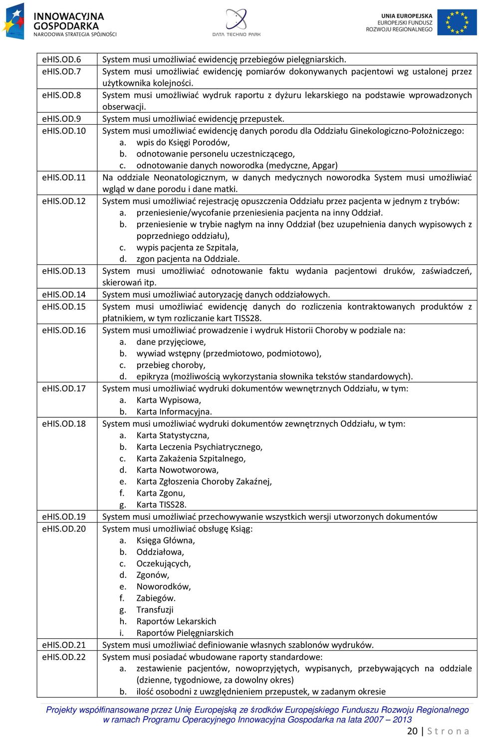 System musi umożliwiać wydruk raportu z dyżuru lekarskiego na podstawie wprowadzonych obserwacji. System musi umożliwiać ewidencję przepustek.