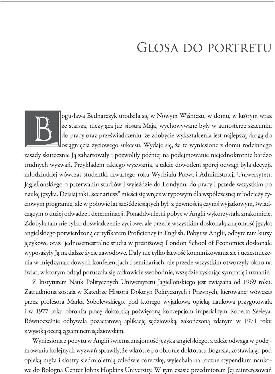 Wydaje się, że te wyniesione z domu rodzinnego zasady skutecznie Ją zahartowały i pozwoliły później na podejmowanie niejednokrotnie bardzo trudnych wyzwań.