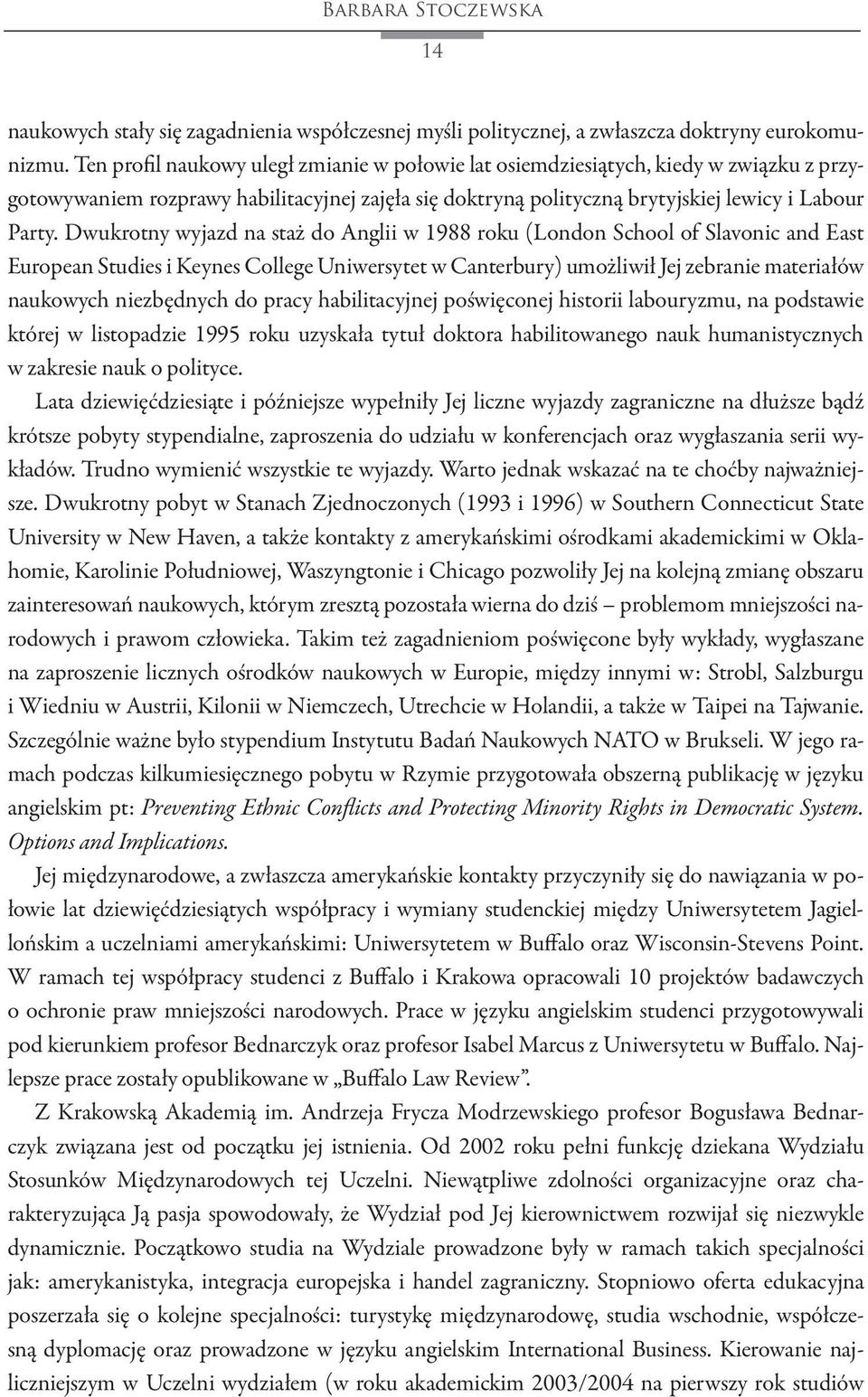 Dwukrotny wyjazd na staż do Anglii w 1988 roku (London School of Slavonic and East European Studies i Keynes College Uniwersytet w Canterbury) umożliwił Jej zebranie materiałów naukowych niezbędnych