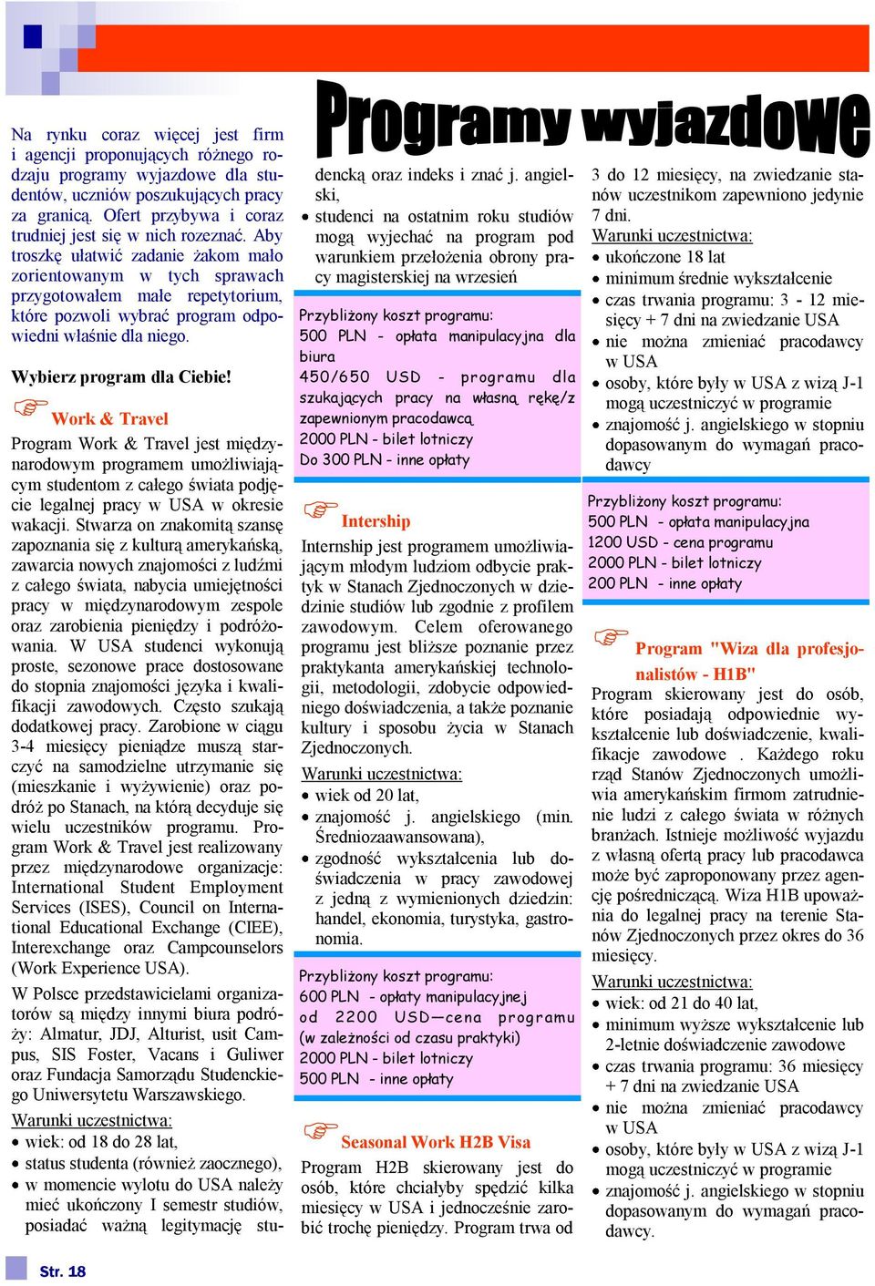 Aby troszkę ułatwić zadanie żakom mało zorientowanym w tych sprawach przygotowałem małe repetytorium, które pozwoli wybrać program odpowiedni właśnie dla niego. Wybierz program dla Ciebie! Str.