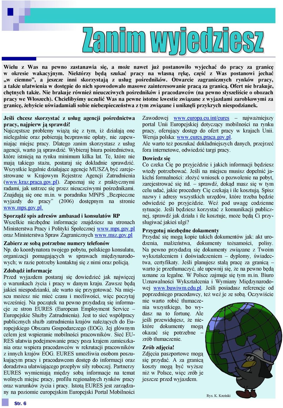 Otwarcie zagranicznych rynków pracy, a także ułatwienia w dostępie do nich spowodowało masowe zainteresowanie pracą za granicą. Ofert nie brakuje, chętnych także.