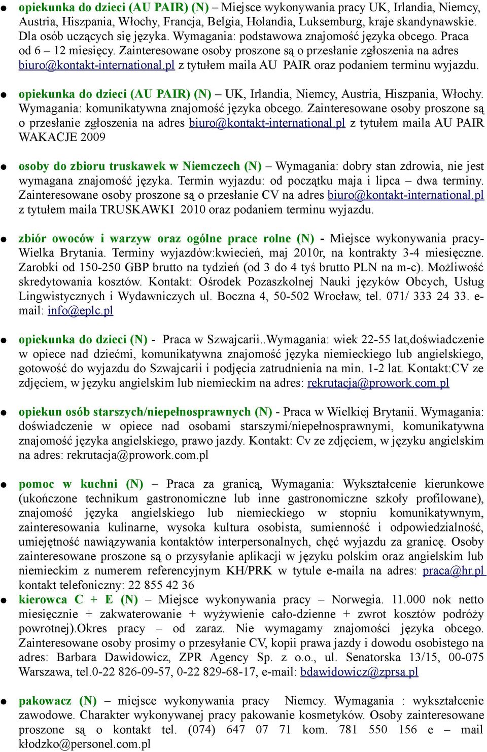 pl z tytułem maila AU PAIR oraz podaniem terminu wyjazdu. opiekunka do dzieci (AU PAIR) (N) UK, Irlandia, Niemcy, Austria, Hiszpania, Włochy. Wymagania: komunikatywna znajomość języka obcego.