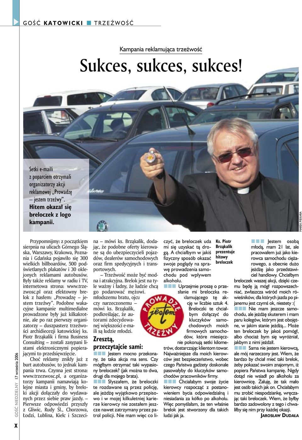 MAREK PIEKARA GOŚĆ NIEDZIELNY 17 września 2006 Przypomnijmy: z początkiem sierpnia na ulicach Górnego Śląska, Warszawy, Krakowa, Poznania i Gdańska pojawiło się 300 wielkich billboardów, 500