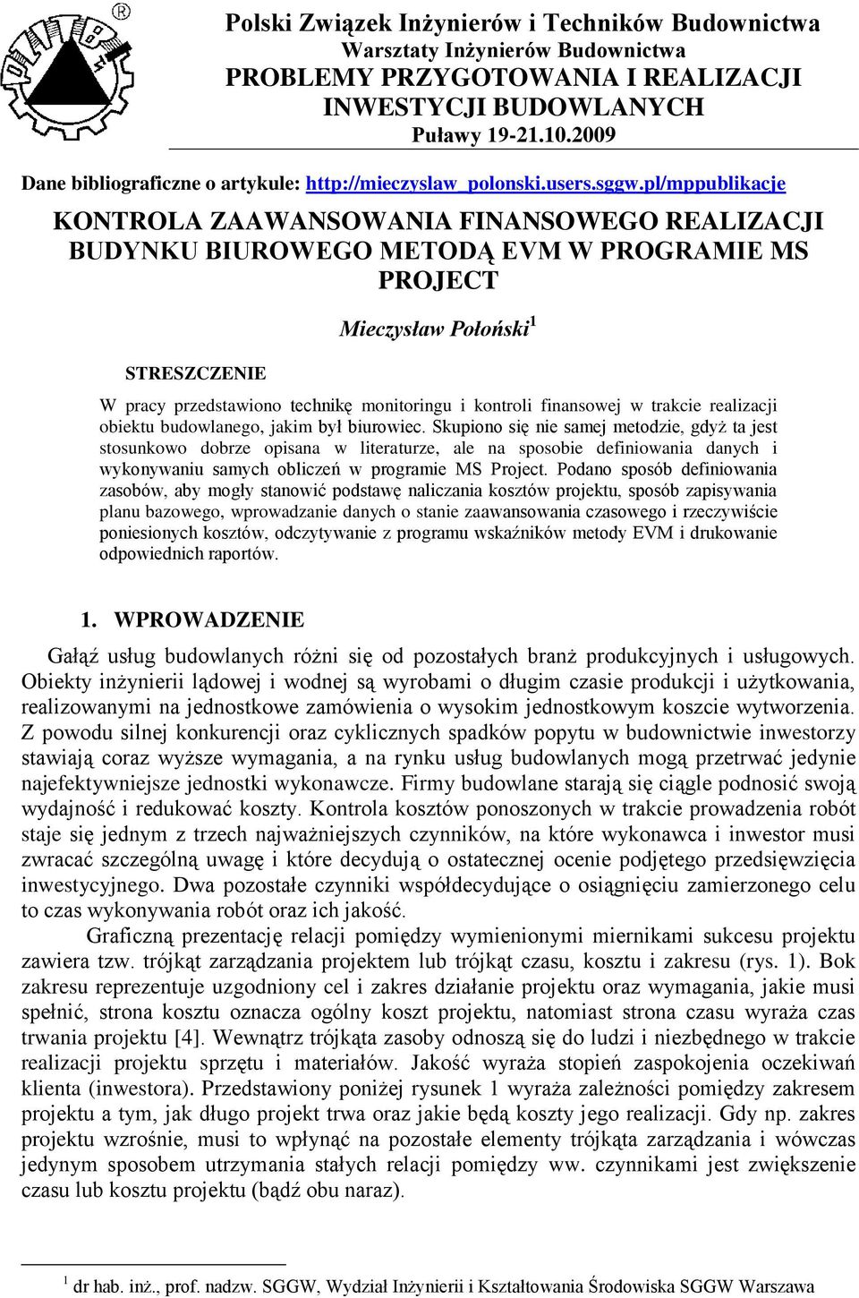 pl/mppublikacje KONTROLA ZAAWANSOWANIA FINANSOWEGO REALIZACJI BUDYNKU BIUROWEGO METODĄ EVM W PROGRAMIE MS PROJECT STRESZCZENIE Mieczysław Połoński 1 W pracy przedstawiono technikę monitoringu i