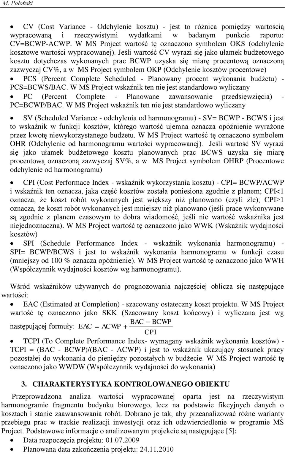 Jeśli wartość CV wyrazi się jako ułamek budżetowego kosztu dotychczas wykonanych prac BCWP uzyska się miarę procentową oznaczoną zazwyczaj CV%, a w MS Project symbolem OKP (Odchylenie kosztów