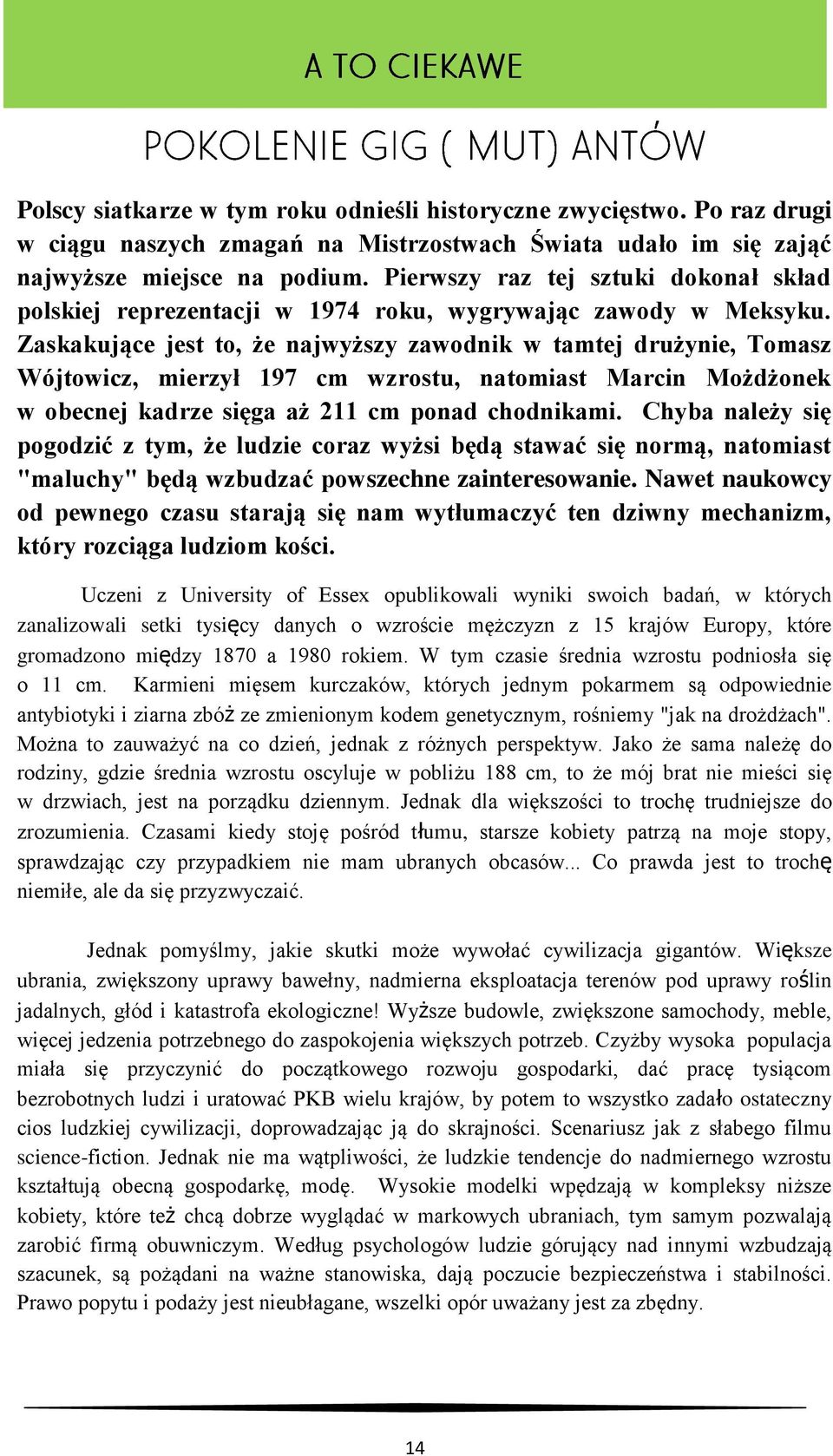 Zaskakujące jest to, że najwyższy zawodnik w tamtej drużynie, Tomasz Wójtowicz, mierzył 197 cm wzrostu, natomiast Marcin Możdżonek w obecnej kadrze sięga aż 211 cm ponad chodnikami.