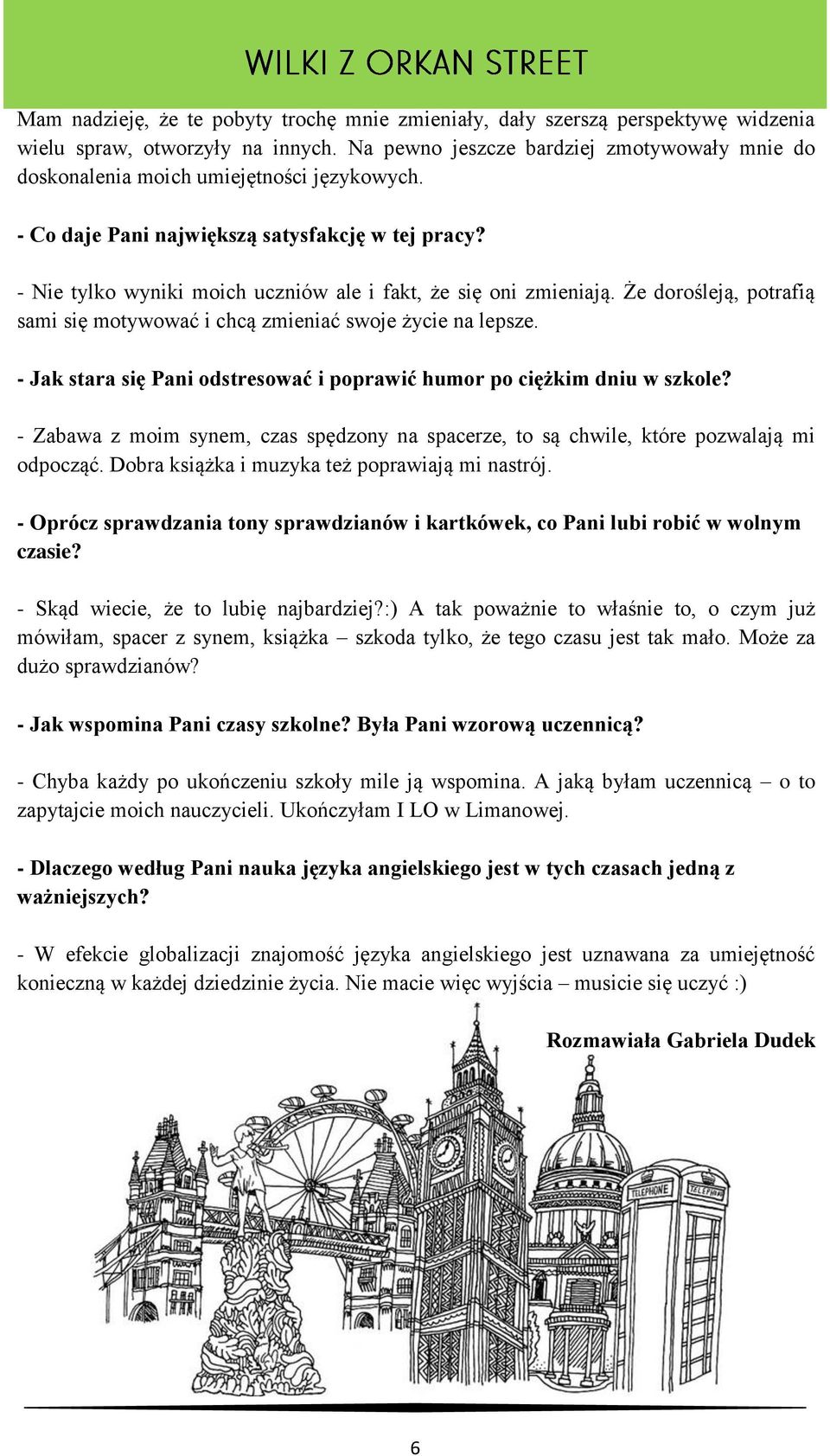 - Nie tylko wyniki moich uczniów ale i fakt, że się oni zmieniają. Że dorośleją, potrafią sami się motywować i chcą zmieniać swoje życie na lepsze.