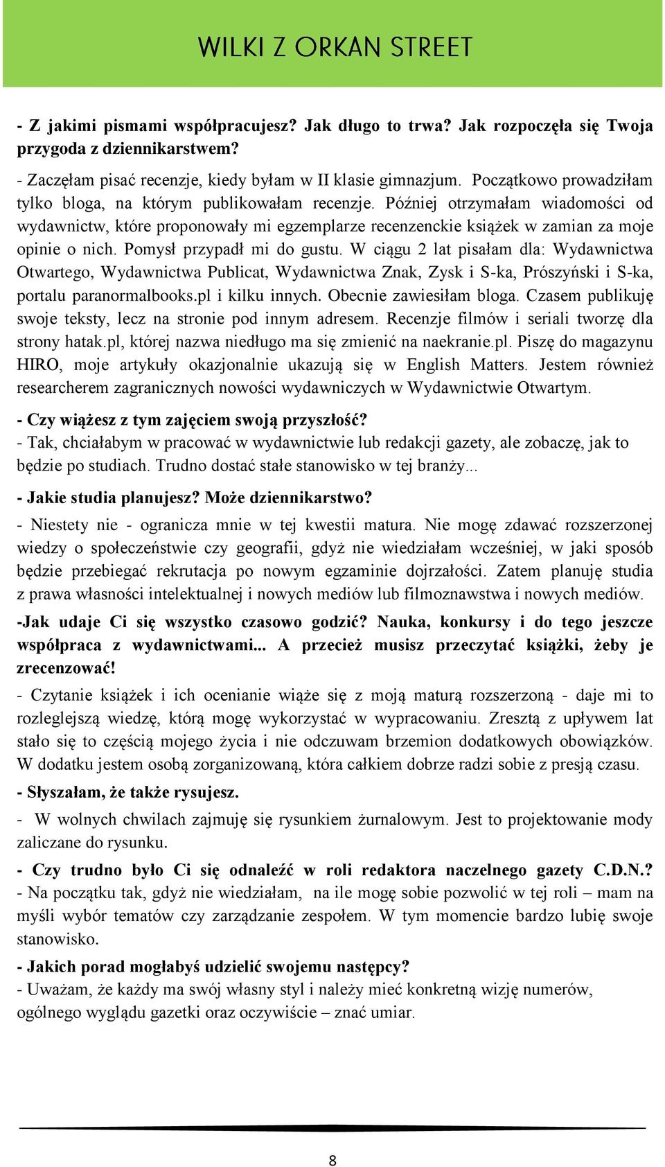 Pomysł przypadł mi do gustu. W ciągu 2 lat pisałam dla: Wydawnictwa Otwartego, Wydawnictwa Publicat, Wydawnictwa Znak, Zysk i S-ka, Prószyński i S-ka, portalu paranormalbooks.pl i kilku innych.