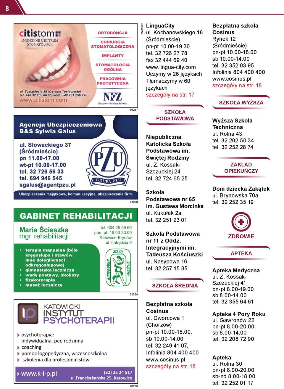 32 724 65 25 Szkoła Podstawowa nr 65 im. Gustawa Morcinka ul. Kukułek 2a tel. 32 251 23 01 Bezpłatna szkoła Cosinus Rynek 12 (Śródmieście) pn-pt 10.00-18.00 sb 10.00-14.00 tel.