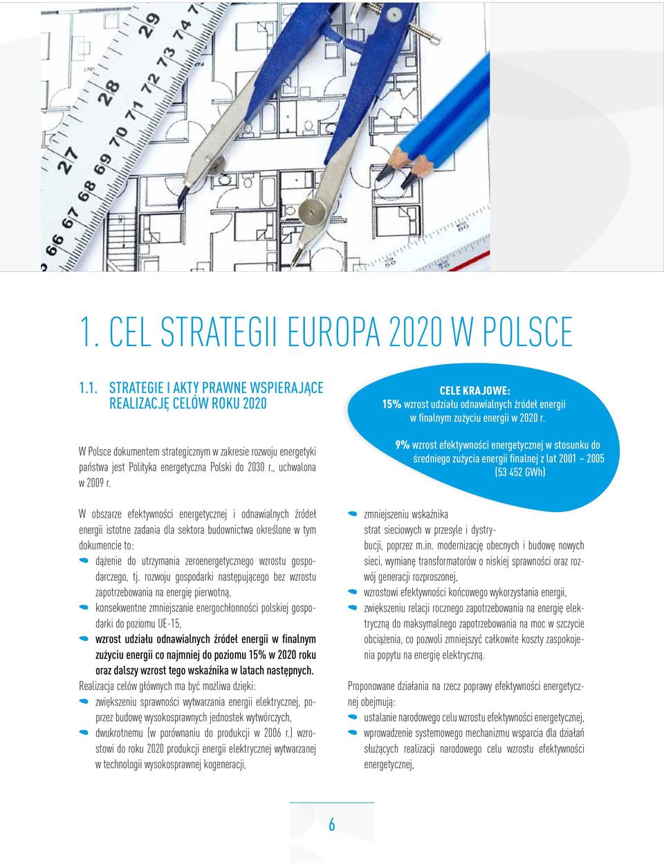 W obszarze efektywności energetycznej i odnawialnych źródeł energii istotne zadania dla sektora budownictwa określone w tym dokumencie to: dążenie do utrzymania zeroenergetycznego wzrostu