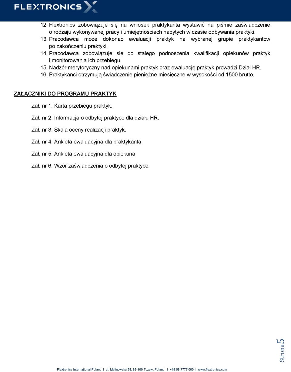 Pracodawca zobowiązuje się do stałego podnoszenia kwalifikacji opiekunów praktyk i monitorowania ich przebiegu. 15. Nadzór merytoryczny nad opiekunami praktyk oraz ewaluację praktyk prowadzi Dział HR.