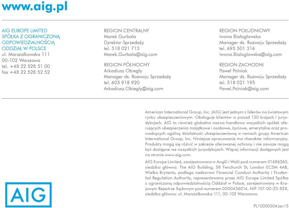 605 918 920 Arkadiusz.Obiegly@aig.com REGION POŁUDNIOWY Iwona Białogłowska Manager ds. Rozwoju Sprzedaży tel. 695 501 316 Iwona.Bialoglowska@aig.com REGION ZACHODNI Paweł Polniak Manager ds.