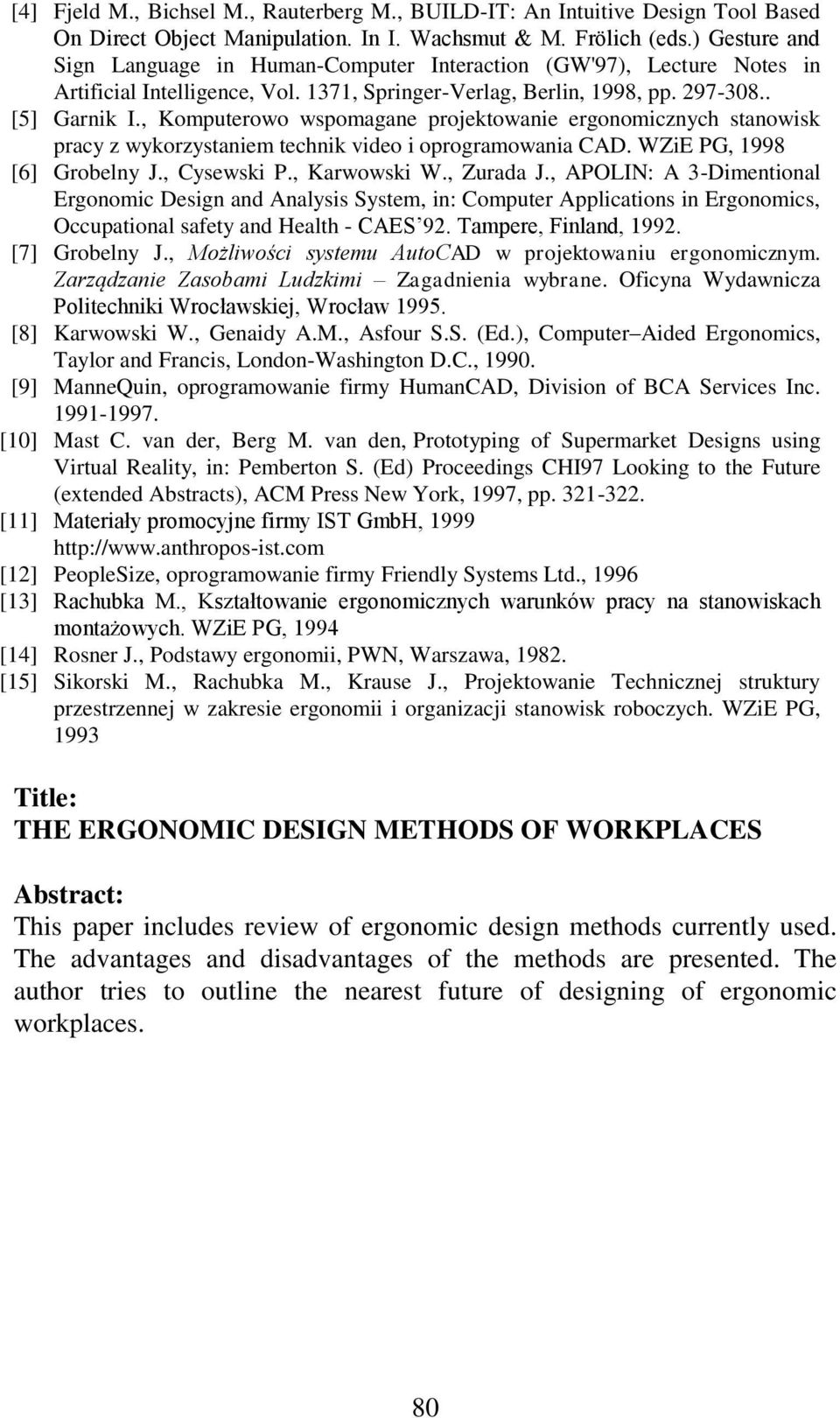 , Komputerowo wspomagane projektowanie ergonomicznych stanowisk pracy z wykorzystaniem technik video i oprogramowania CAD. WZiE PG, 1998 [6] Grobelny J., Cysewski P., Karwowski W., Zurada J.