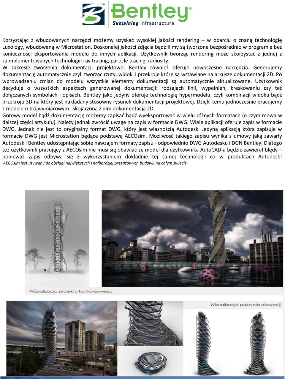 Użytkownik tworząc rendering może skorzystać z jednej z zaimplementowanych technologii: ray tracing, particle tracing, radiosity.