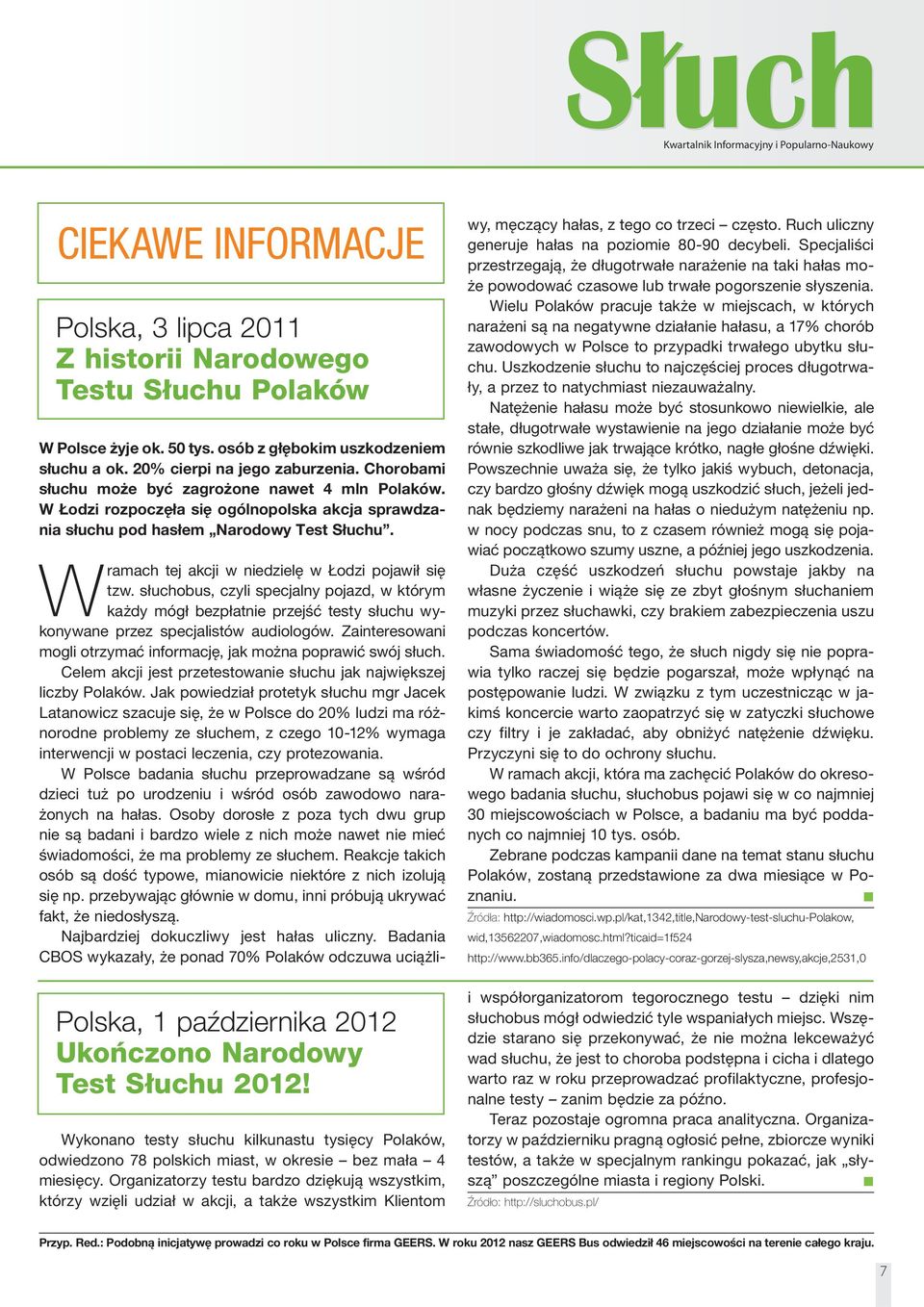 Polska, 1 października 2012 Ukończono Narodowy Test Słuchu 2012! Wykonano testy słuchu kilkunastu tysięcy Polaków, odwiedzono 78 polskich miast, w okresie bez mała 4 miesięcy.