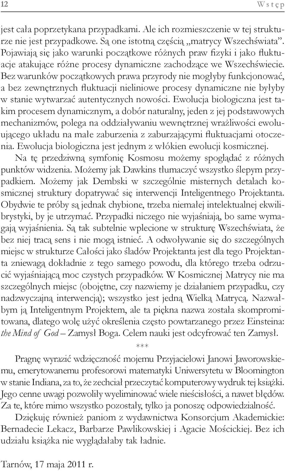 Bez warunków początkowych prawa przyrody nie mogłyby funkcjonować, a bez zewnętrznych fluktuacji nieliniowe procesy dynamiczne nie byłyby w stanie wytwarzać autentycznych nowości.