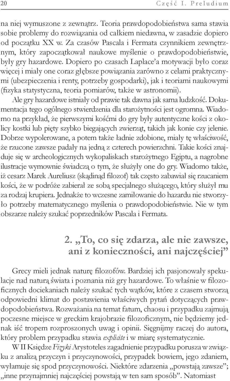 Dopiero po czasach Laplace a motywacji było coraz więcej i miały one coraz głębsze powiązania zarówno z celami praktycznymi (ubezpieczenia i renty, potrzeby gospodarki), jak i teoriami naukowymi