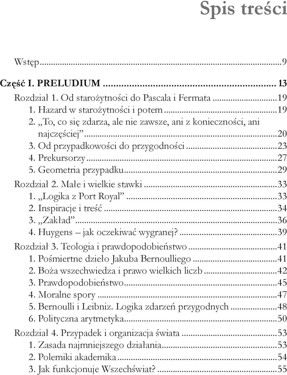 ..33 1. Logika z Port Royal...33 2. Inspiracje i treść...34 3. Zakład...36 4. Huygens jak oczekiwać wygranej?...39 Rozdział 3. Teologia i prawdopodobieństwo...41 1.