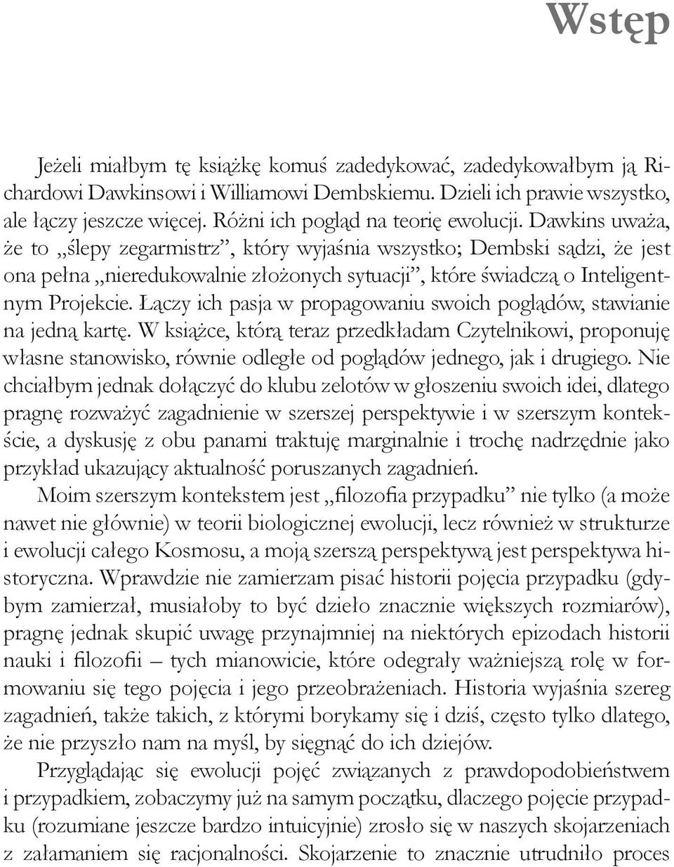 Dawkins uważa, że to ślepy zegarmistrz, który wyjaśnia wszystko; Dembski sądzi, że jest ona pełna nieredukowalnie złożonych sytuacji, które świadczą o Inteligentnym Projekcie.