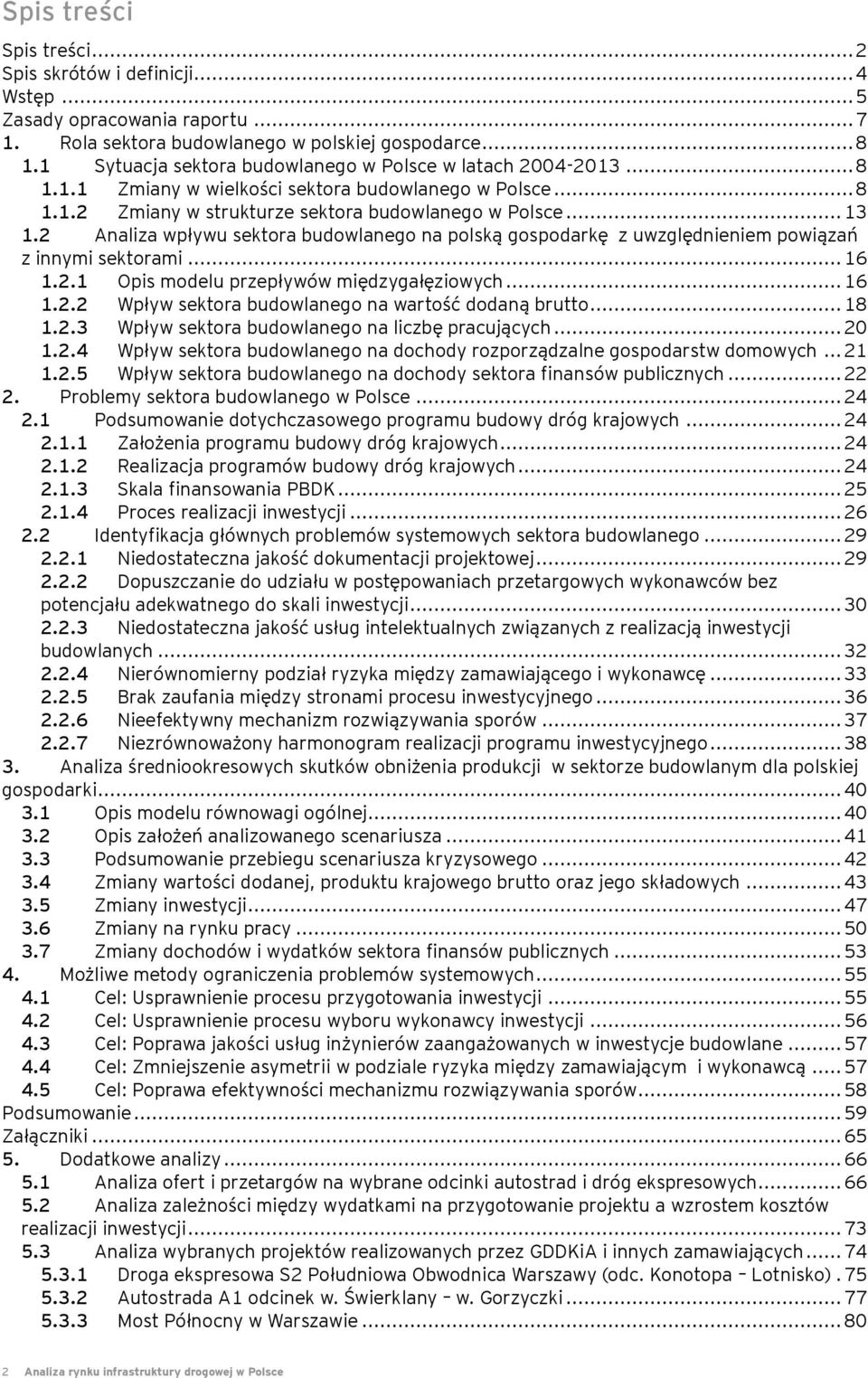 2 Analiza wpływu sektora budowlanego na polską gospodarkę z uwzględnieniem powiązań z innymi sektorami... 16 1.2.1 Opis modelu przepływów międzygałęziowych... 16 1.2.2 Wpływ sektora budowlanego na wartość dodaną brutto.