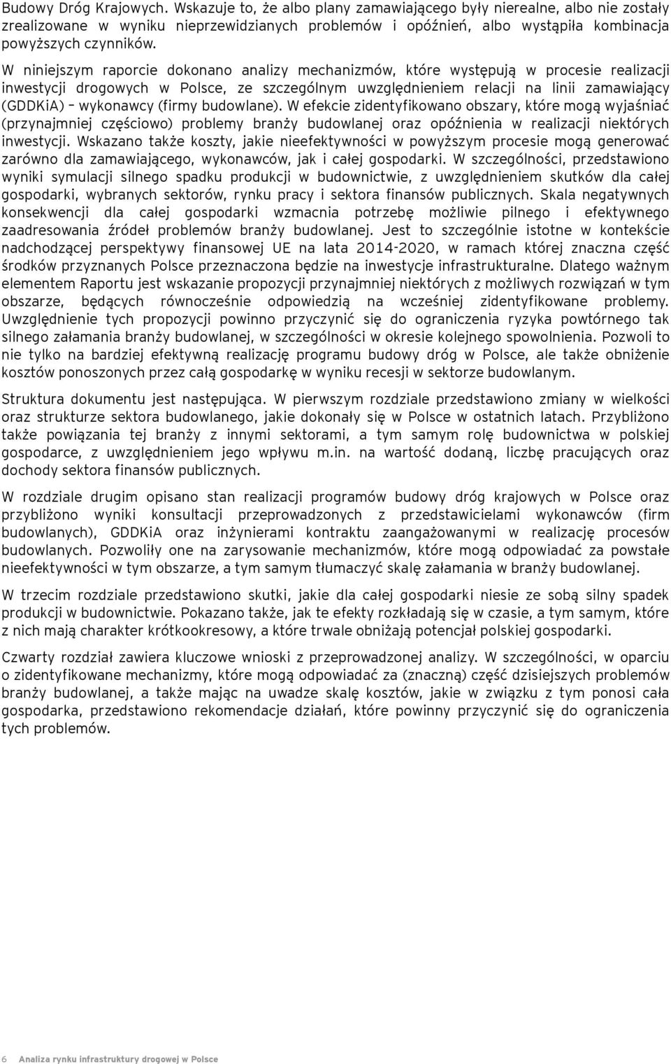 W niniejszym raporcie dokonano analizy mechanizmów, które występują w procesie realizacji inwestycji drogowych w Polsce, ze szczególnym uwzględnieniem relacji na linii zamawiający (GDDKiA) wykonawcy