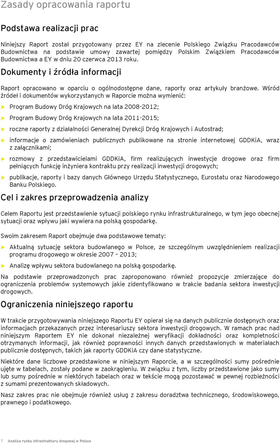 Wśród źródeł i dokumentów wykorzystanych w Raporcie można wymienić: Program Budowy Dróg Krajowych na lata 2008-2012; Program Budowy Dróg Krajowych na lata 2011-2015; roczne raporty z działalności