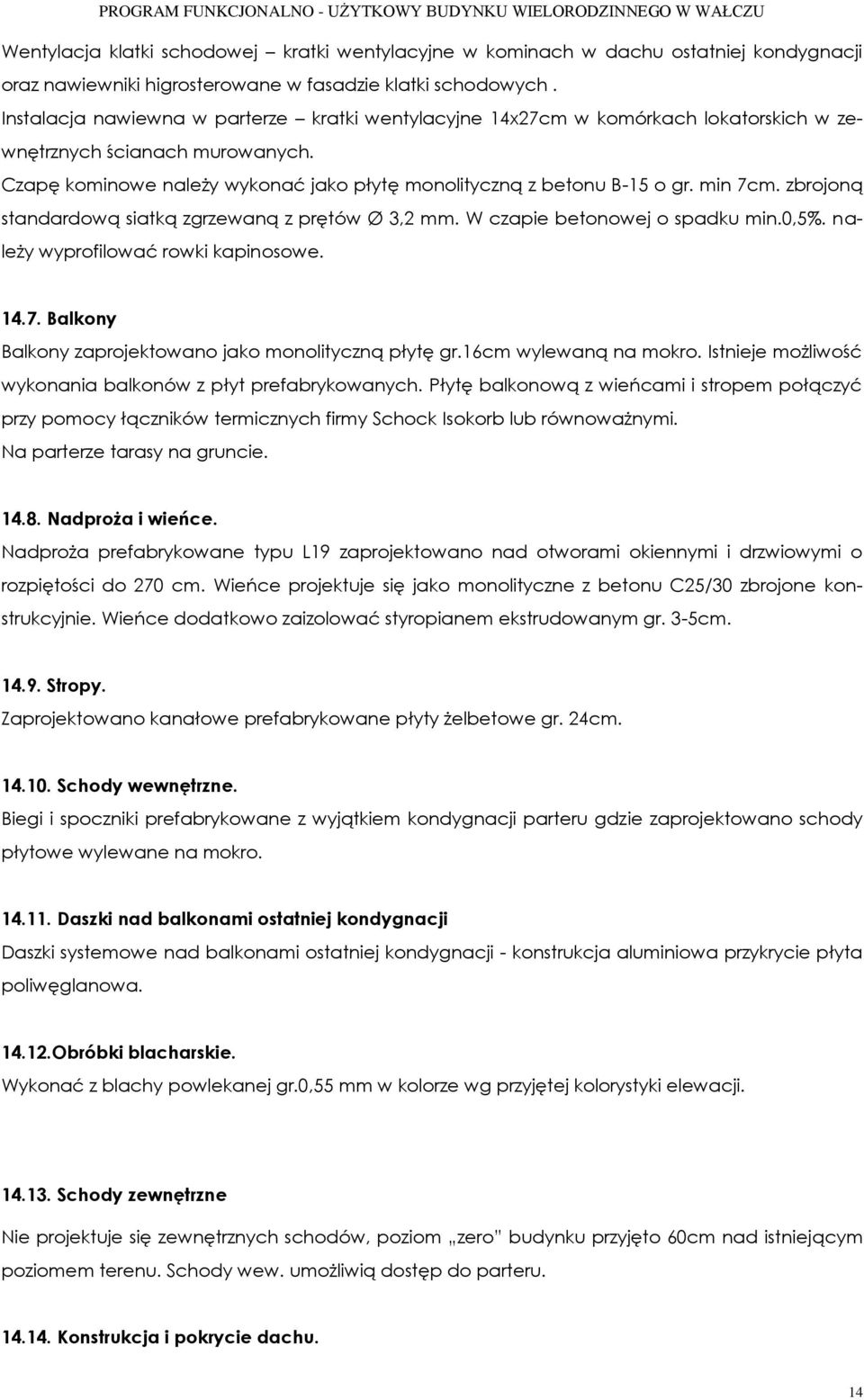 min 7cm. zbrojoną standardową siatką zgrzewaną z prętów Ø 3,2 mm. W czapie betonowej o spadku min.0,5%. należy wyprofilować rowki kapinosowe. 14.7. Balkony Balkony zaprojektowano jako monolityczną płytę gr.