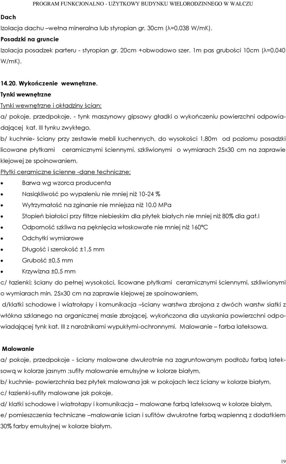 III tynku zwykłego, b/ kuchnie- ściany przy zestawie mebli kuchennych, do wysokości 1,80m od poziomu posadzki licowane płytkami ceramicznymi ściennymi, szkliwionymi o wymiarach 25x30 cm na zaprawie