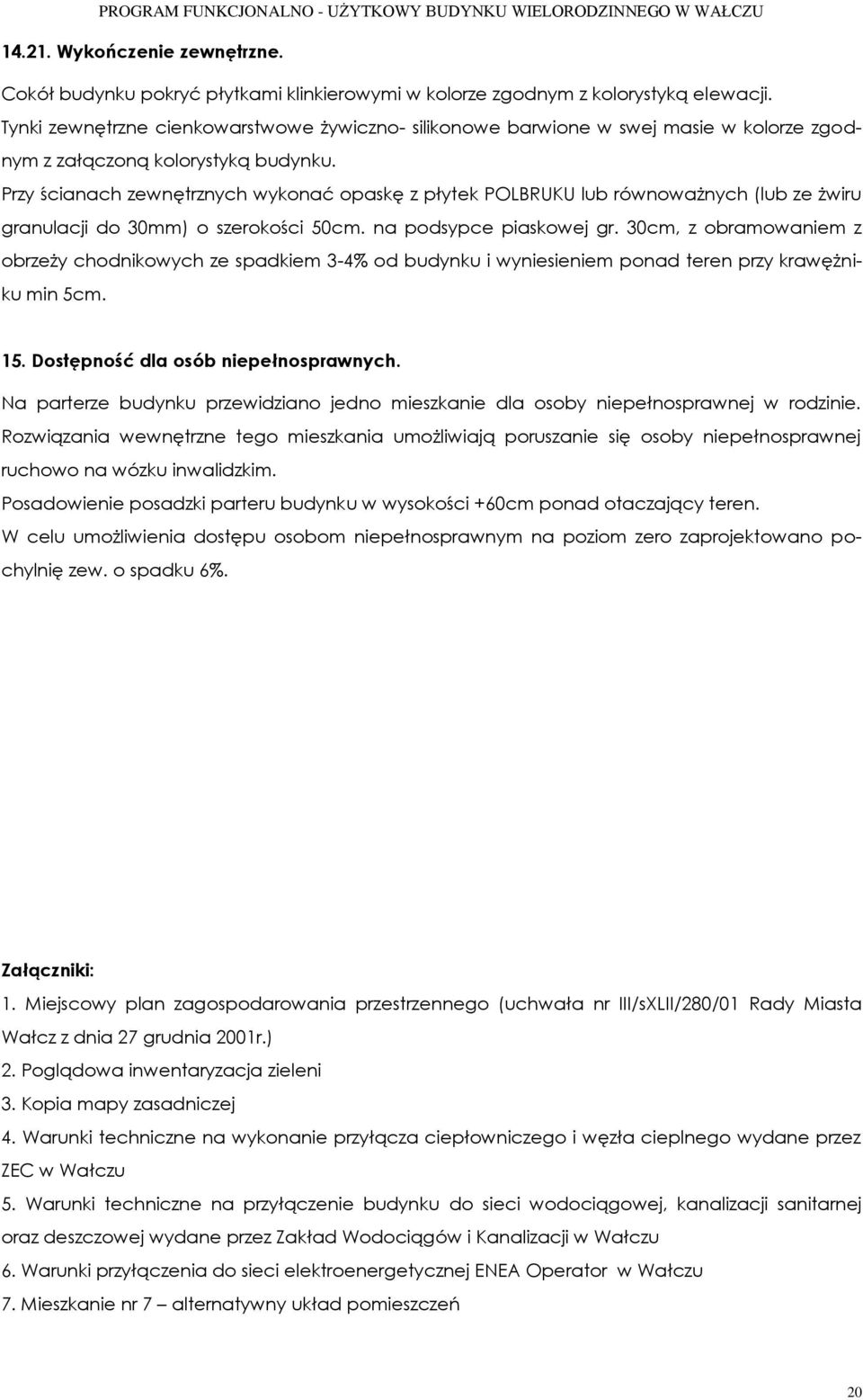 Przy ścianach zewnętrznych wykonać opaskę z płytek POLBRUKU lub równoważnych (lub ze żwiru granulacji do 30mm) o szerokości 50cm. na podsypce piaskowej gr.