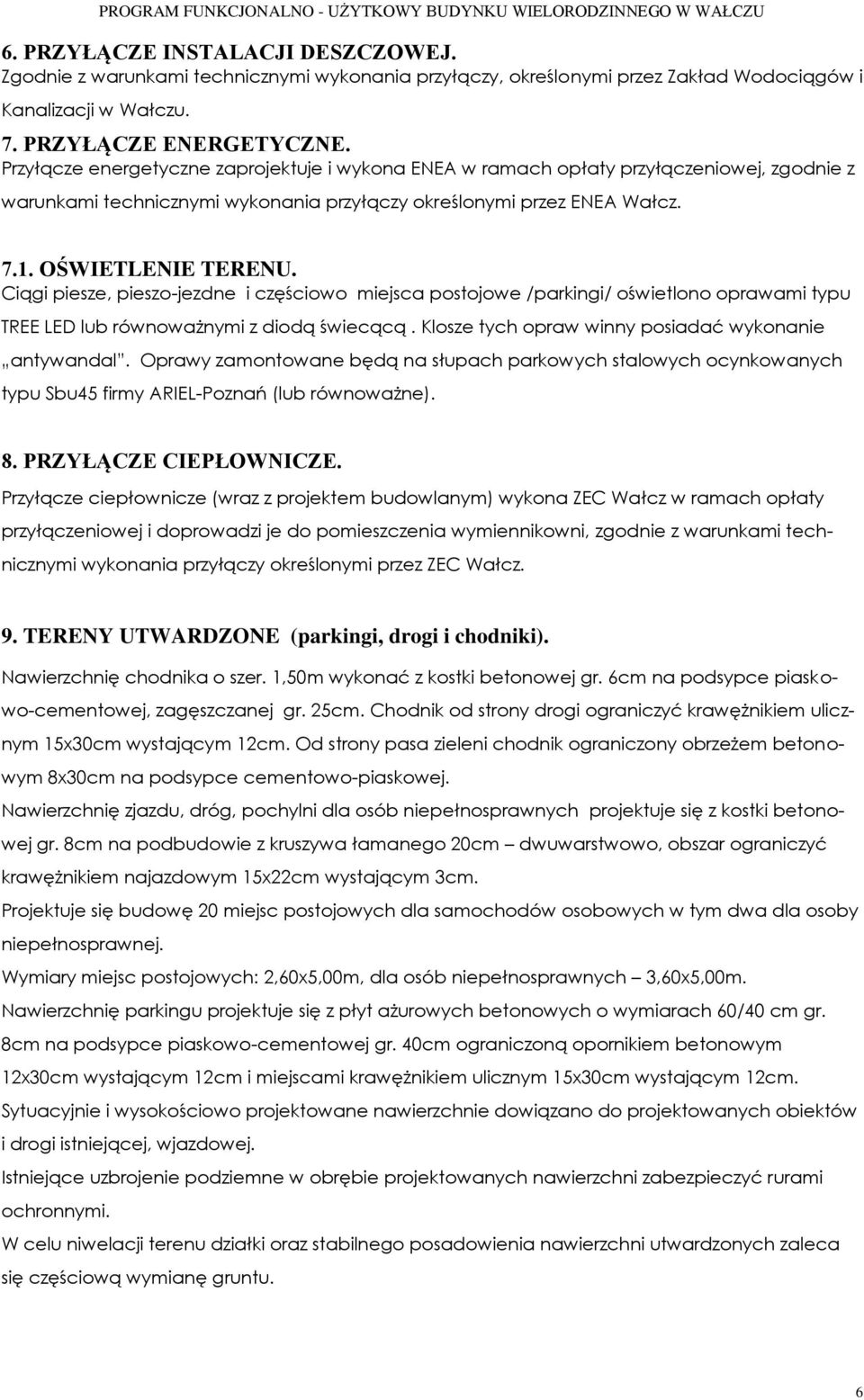 Ciągi piesze, pieszo-jezdne i częściowo miejsca postojowe /parkingi/ oświetlono oprawami typu TREE LED lub równoważnymi z diodą świecącą. Klosze tych opraw winny posiadać wykonanie antywandal.