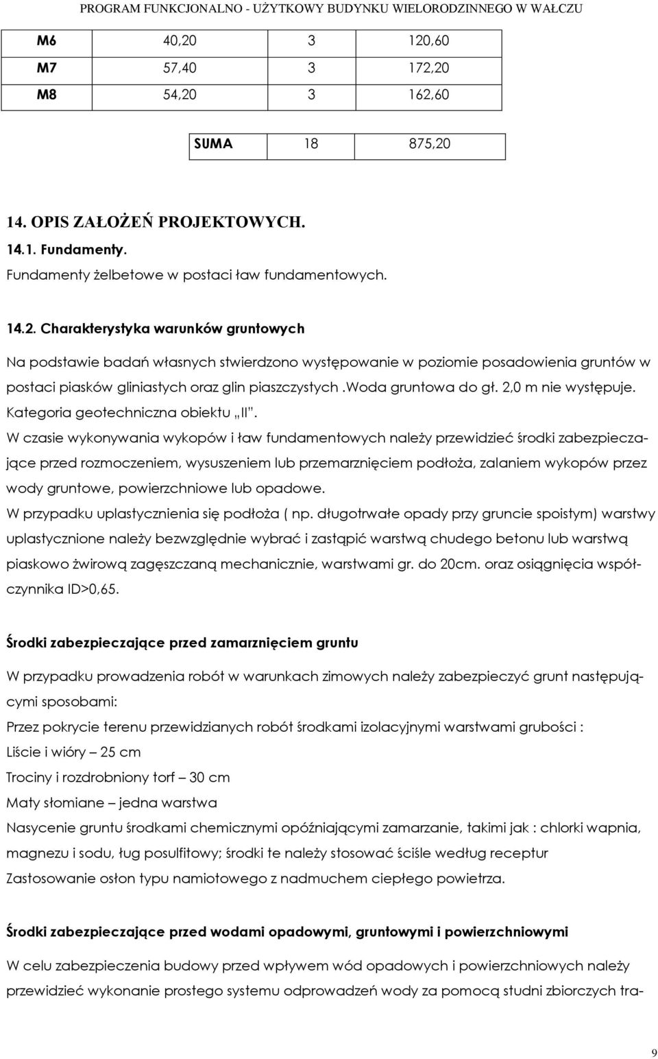 W czasie wykonywania wykopów i ław fundamentowych należy przewidzieć środki zabezpieczające przed rozmoczeniem, wysuszeniem lub przemarznięciem podłoża, zalaniem wykopów przez wody gruntowe,