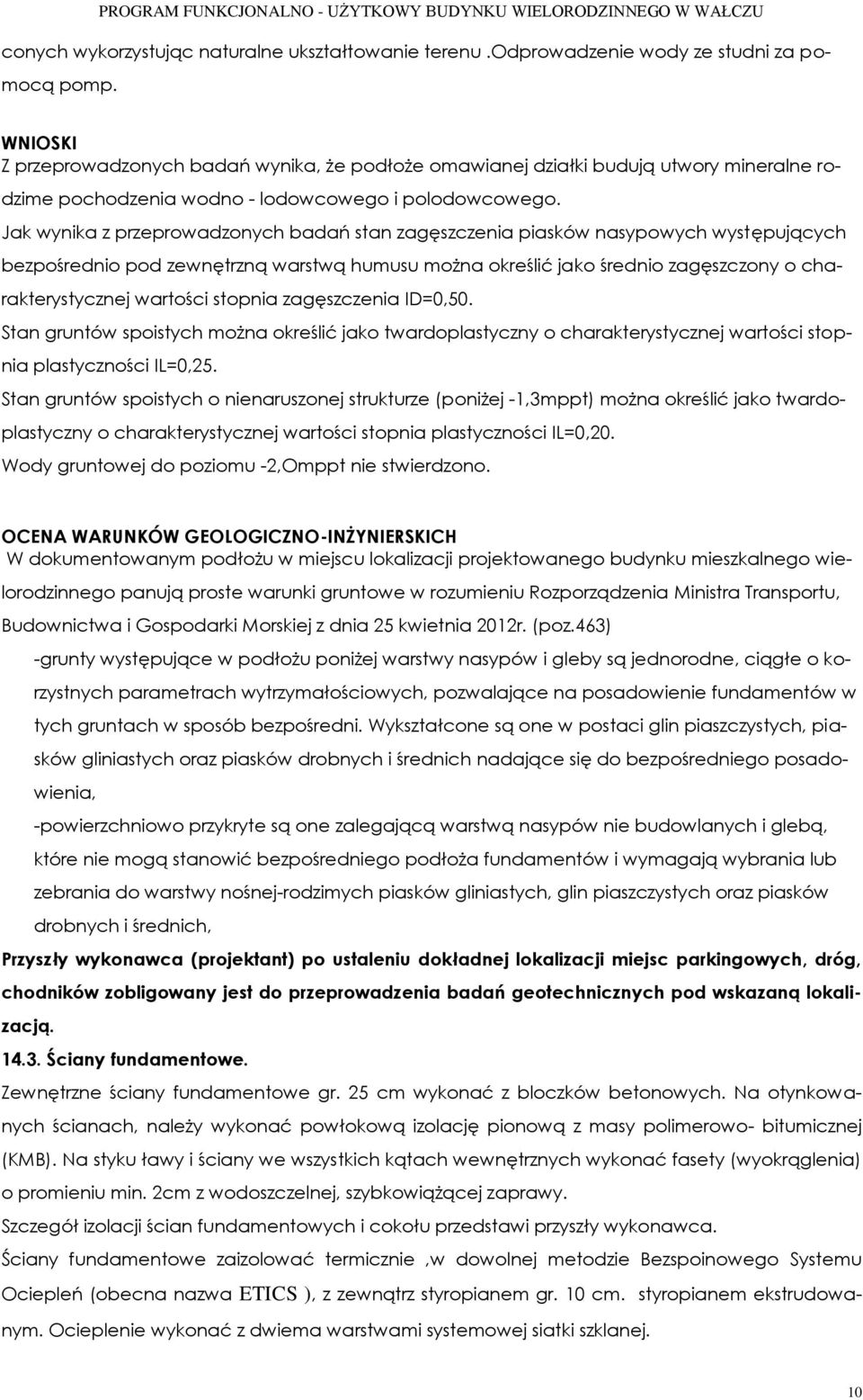 Jak wynika z przeprowadzonych badań stan zagęszczenia piasków nasypowych występujących bezpośrednio pod zewnętrzną warstwą humusu można określić jako średnio zagęszczony o charakterystycznej wartości