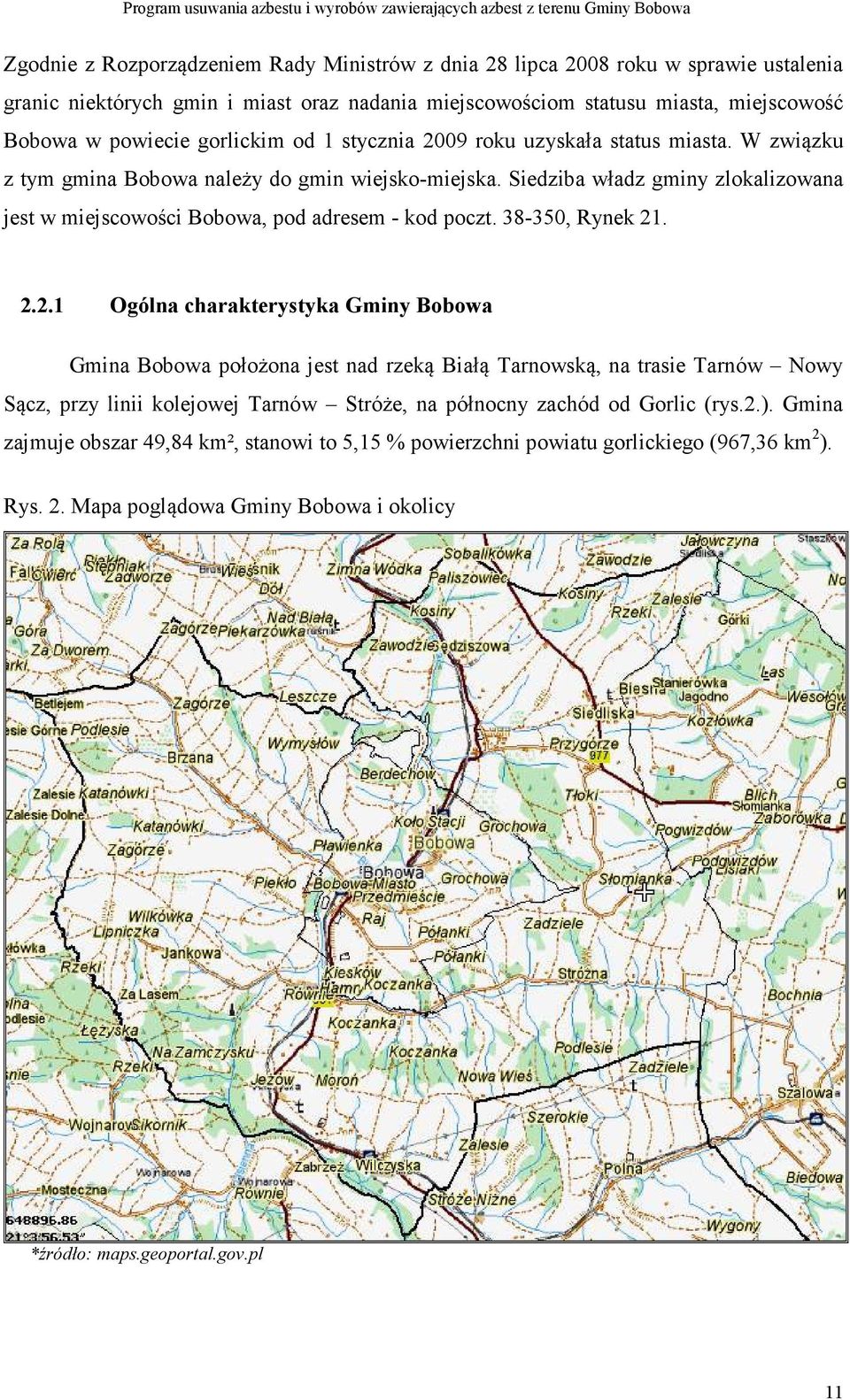 Siedziba władz gminy zlokalizowana jest w miejscowości Bobowa, pod adresem - kod poczt. 38-350, Rynek 21