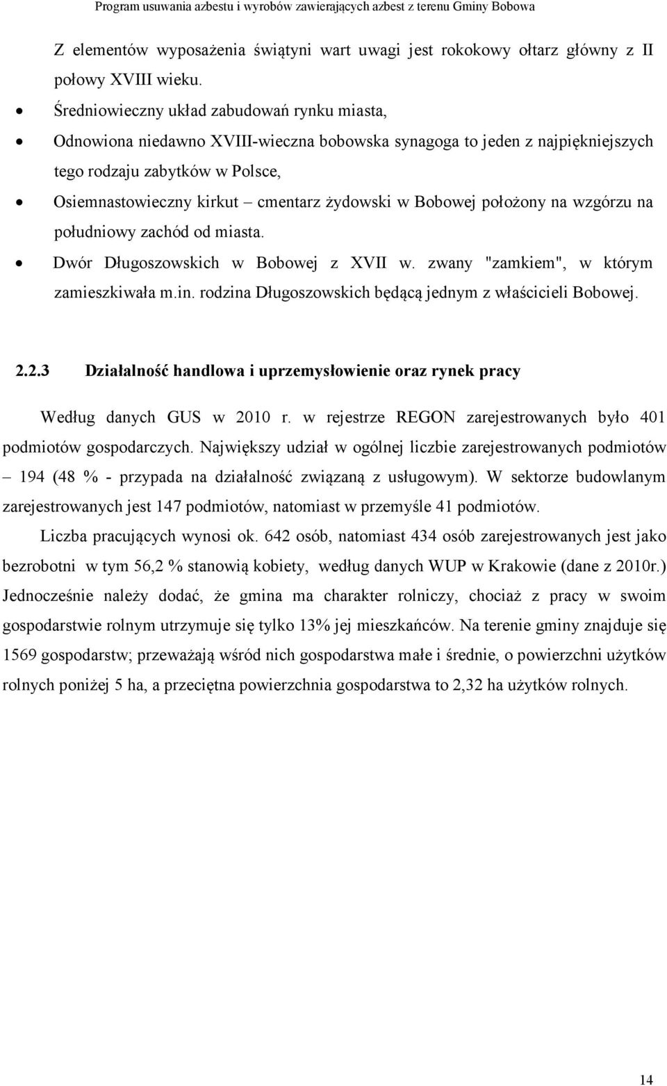 w Bobowej położony na wzgórzu na południowy zachód od miasta. Dwór Długoszowskich w Bobowej z XVII w. zwany "zamkiem", w którym zamieszkiwała m.in.